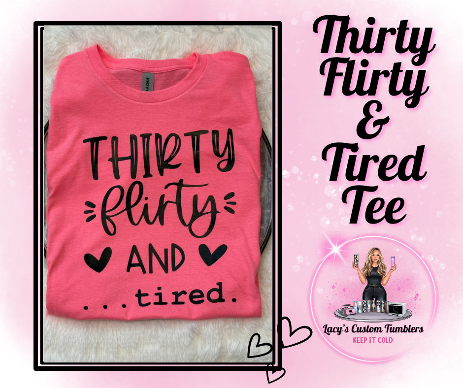Thirty, Flirty & Tired Tee